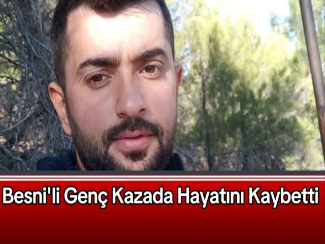 Besni'li Genç Kazada Hayatını Kaybetti